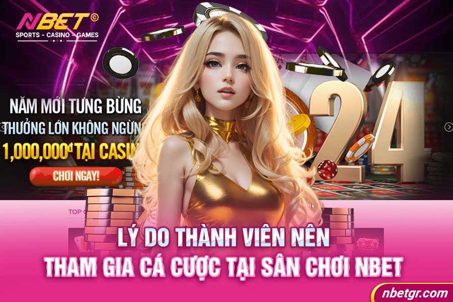 Lý do thành viên nên tham gia cá cược tại sân chơi Nbet